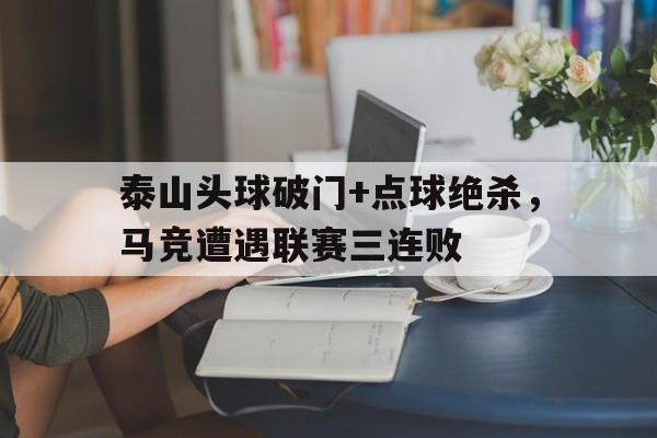 泰山头球破门+点球绝杀，马竞遭遇联赛三连败
